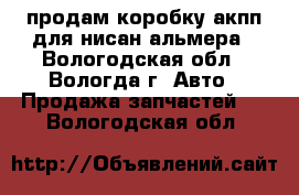 продам коробку акпп для нисан альмера - Вологодская обл., Вологда г. Авто » Продажа запчастей   . Вологодская обл.